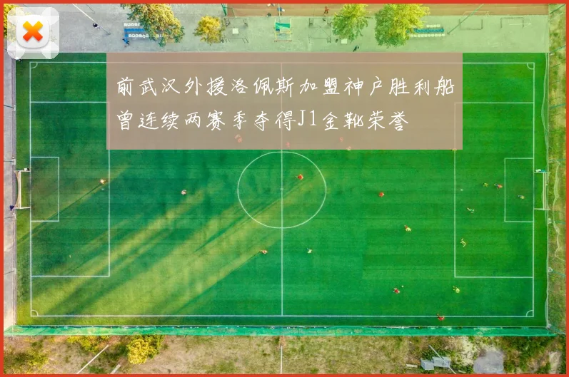 前武汉外援洛佩斯加盟神户胜利船曾连续两赛季夺得J1金靴荣誉